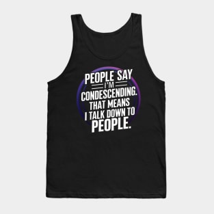 People say I'm Condescending Tank Top